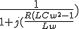 \frac{1}{1+j(\frac{R(LCw^2-1}{Lw}})